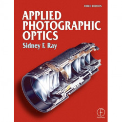 Applied Photographic Optics: Lenses and optical systems for photography, film, video, electronic and digital imaging