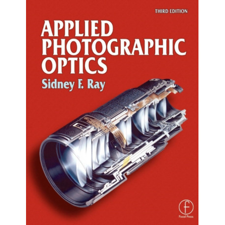 Applied Photographic Optics: Lenses and optical systems for photography, film, video, electronic and digital imaging