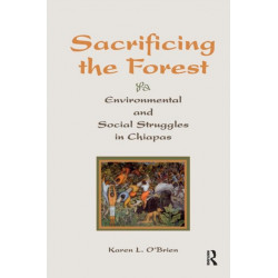 Sacrificing The Forest: Environmental And Social Struggle In Chiapas