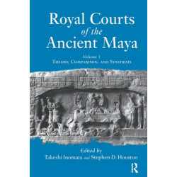 Royal Courts Of The Ancient Maya: Volume 1: Theory, Comparison, And Synthesis