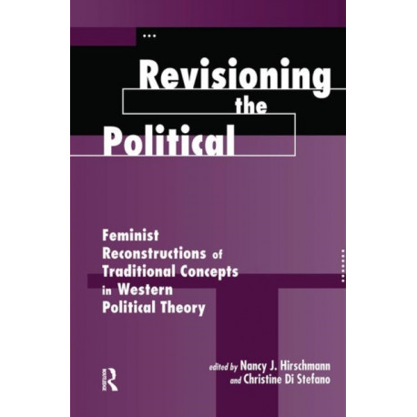 Revisioning The Political: Feminist Reconstructions Of Traditional Concepts In Western Political Theory