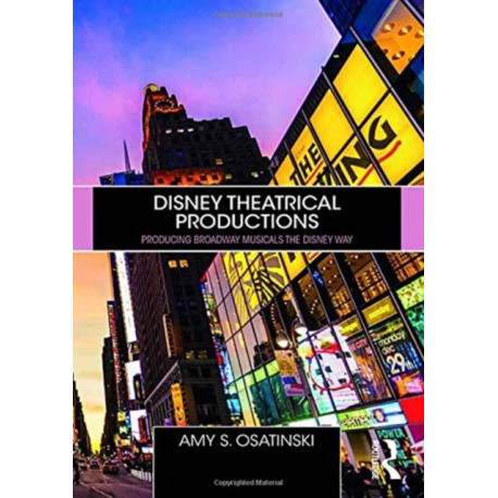 Disney Theatrical Productions: Producing Broadway Musicals the Disney Way
