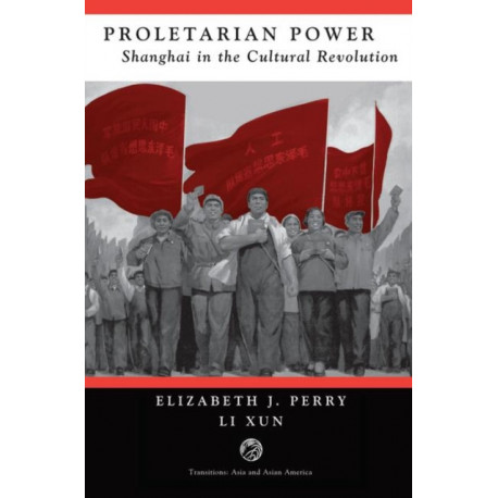 Proletarian Power: Shanghai In The Cultural Revolution
