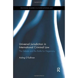 Universal Jurisdiction in International Criminal Law: The Debate and the Battle for Hegemony