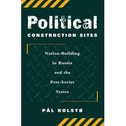 Political Construction Sites: Nation Building In Russia And The Post-soviet States