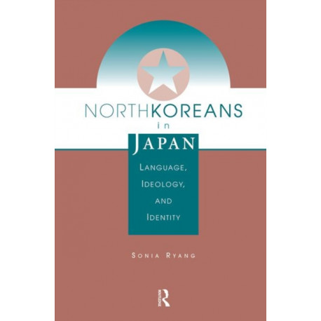 North Koreans In Japan: Language, Ideology, And Identity