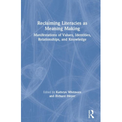Reclaiming Literacies as Meaning Making: Manifestations of Values, Identities, Relationships, and Knowledge