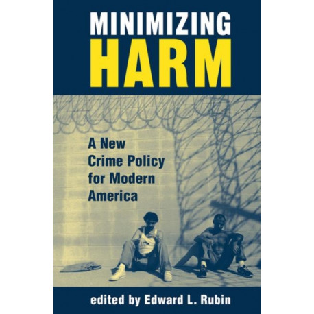 Minimizing Harm: A New Crime Policy For Modern America