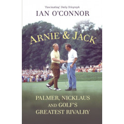 Arnie & Jack: Palmer, Nicklaus and Golf's Greatest Rivalry