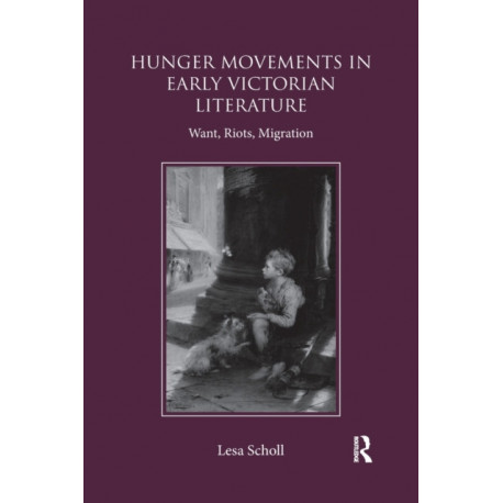 Hunger Movements in Early Victorian Literature: Want, Riots, Migration