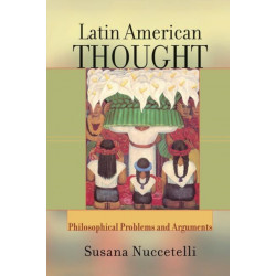 Latin American Thought: Philosophical Problems And Arguments