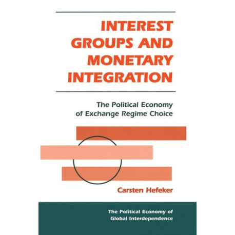 Interest Groups And Monetary Integration: The Political Economy Of Exchange Regime Choice