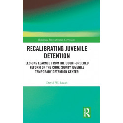 Recalibrating Juvenile Detention: Lessons Learned from the Court-Ordered Reform of the Cook County Juvenile Temporary Detention Center