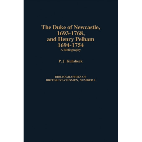 The Duke of Newcastle, 1693-1768, and Henry Pelham, 1694-1754: A Bibliography