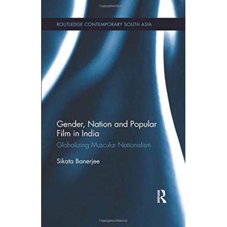Gender, Nation and Popular Film in India: Globalizing Muscular Nationalism