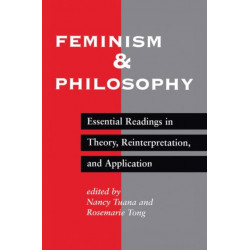 Feminism And Philosophy: Essential Readings In Theory, Reinterpretation, And Application