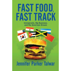 Fast Food, Fast Track: Immigrants, Big Business, And The American Dream