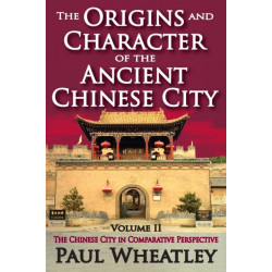 The Origins and Character of the Ancient Chinese City: Volume 2, The Chinese City in Comparative Perspective