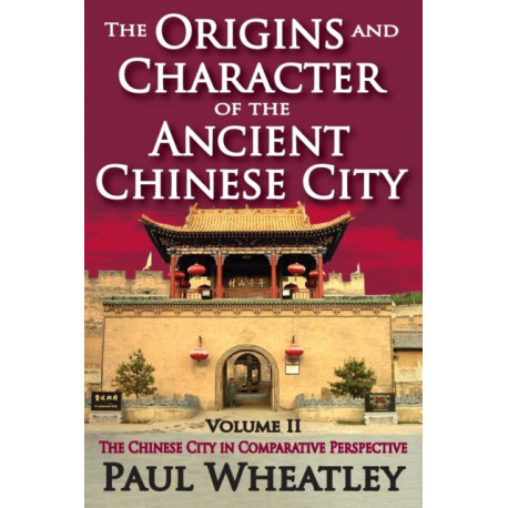 The Origins and Character of the Ancient Chinese City: Volume 2, The Chinese City in Comparative Perspective
