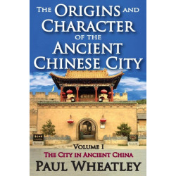 The Origins and Character of the Ancient Chinese City: Volume 1, The City in Ancient China