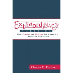 Extraordinary Politics: How Protest And Dissent Are Changing American Democracy
