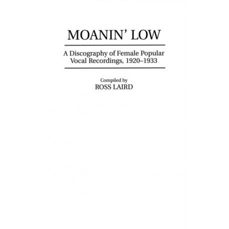 Moanin' Low: A Discography of Female Popular Vocal Recordings, 1920-1933