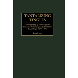 Tantalizing Tingles: A Discography of Early Ragtime, Jazz, and Novelty Syncopated Piano Recordings, 1889-1934