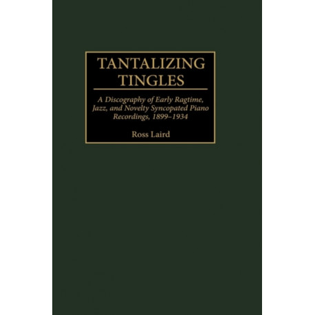 Tantalizing Tingles: A Discography of Early Ragtime, Jazz, and Novelty Syncopated Piano Recordings, 1889-1934