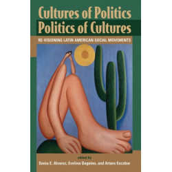 Cultures Of Politics/politics Of Cultures: Revisioning Latin American Social Movements