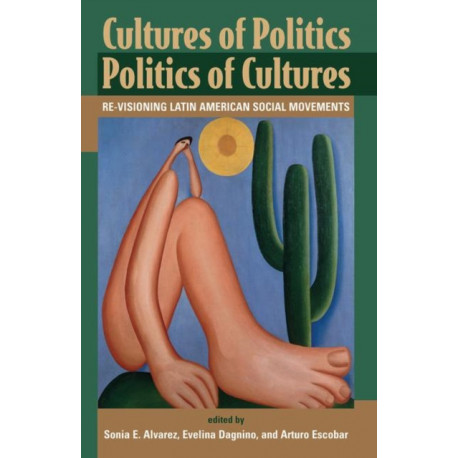 Cultures Of Politics/politics Of Cultures: Revisioning Latin American Social Movements