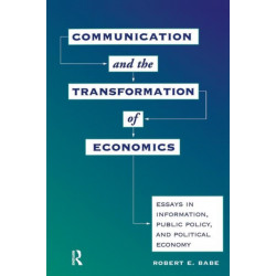 Communication And The Transformation Of Economics: Essays In Information, Public Policy, And Political Economy