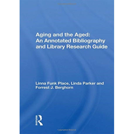 Aging and the Aged: An Annotated Bibliography and Library Research Guide