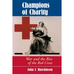 Champions Of Charity: War And The Rise Of The Red Cross