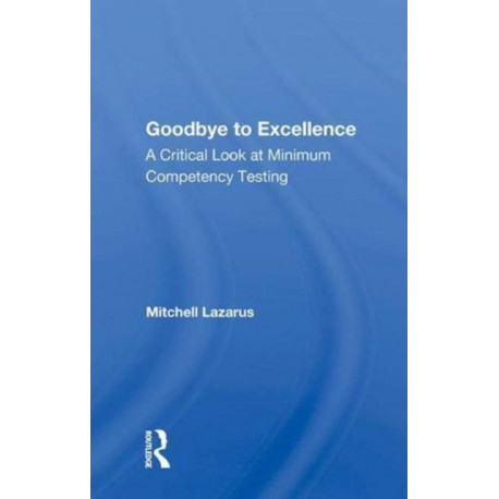 Goodbye To Excellence: A Critical Look At Minimum Competency Testing
