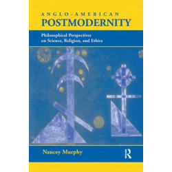 Anglo-american Postmodernity: Philosophical Perspectives On Science, Religion, And Ethics
