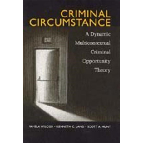 Criminal Circumstance: A Dynamic Multi-Contextual Criminal Opportunity Theory