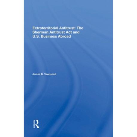 Extraterritorial Antitrust: The Sherman Antitrust Act And U.s. Business Abroad