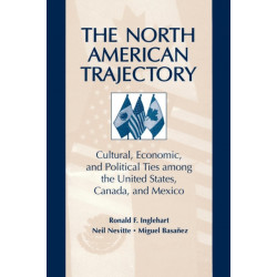 The North American Trajectory: Cultural, Economic, and Political Ties among the United States, Canada and Mexico