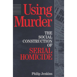 Using Murder: The Social Construction of Serial Homicide