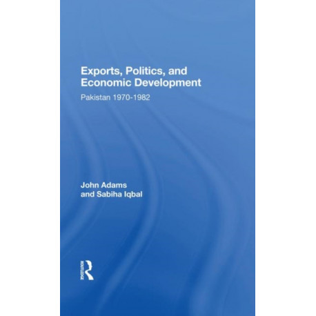 Exports, Politics, And Economic Development: Pakistan, 1970-1982