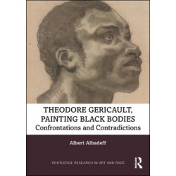 Theodore Gericault, Painting Black Bodies: Confrontations and Contradictions