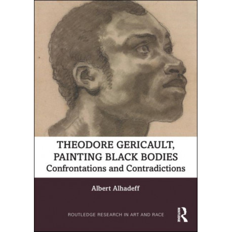 Theodore Gericault, Painting Black Bodies: Confrontations and Contradictions