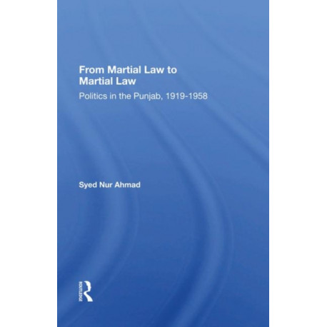 From Martial Law To Martial Law: Politics In The Punjab, 1919-1958