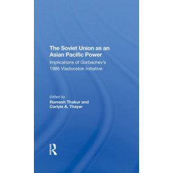 The Soviet Union As An Asian-pacific Power: Implications Of Gorbachev's 1986 Vladivostok Initiative