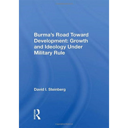 Burma's Road Toward Development: Growth And Ideology Under Military Rule