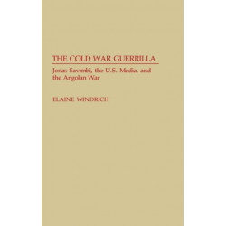 The Cold War Guerrilla: Jonas Savimbi, the U.S. Media and the Angolan War