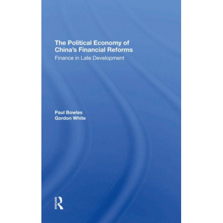 The Political Economy Of China's Financial Reforms: Finance In Late Development