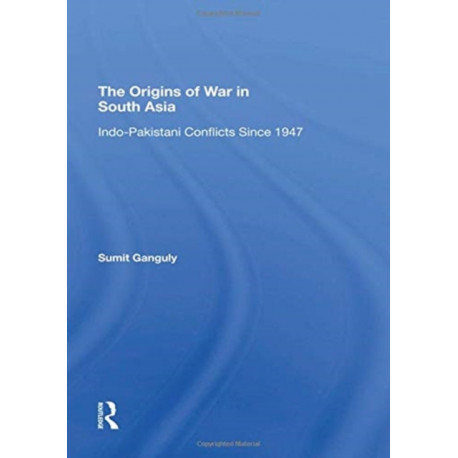The Origins Of War In South Asia: Indopakistani Conflicts Since 1947