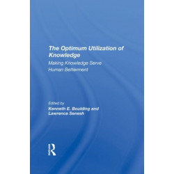 The Optimum Utilization Of Knowledge: Making Knowledge Serve Human Betterment