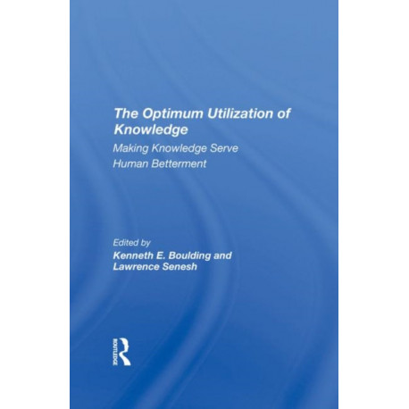 The Optimum Utilization Of Knowledge: Making Knowledge Serve Human Betterment